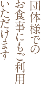 団体様でのお食事にもご利用いただけます